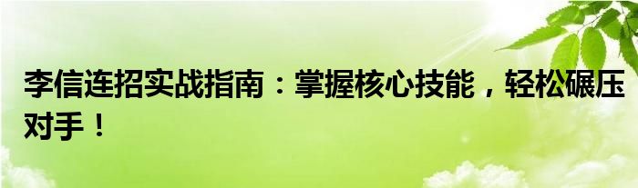 李信连招实战指南：掌握核心技能，轻松碾压对手！