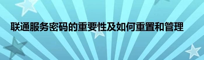 联通服务密码的重要性及如何重置和管理