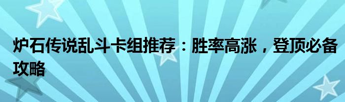 炉石传说乱斗卡组推荐：胜率高涨，登顶必备攻略