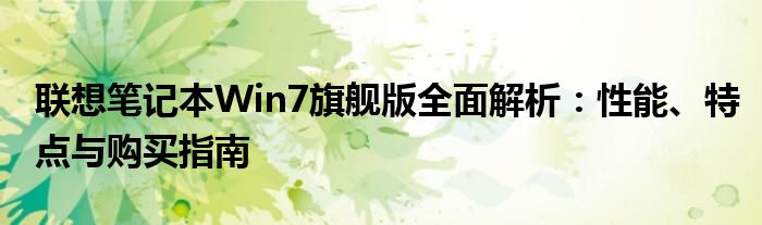 联想笔记本Win7旗舰版全面解析：性能、特点与购买指南