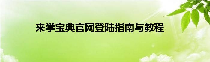 来学宝典官网登陆指南与教程