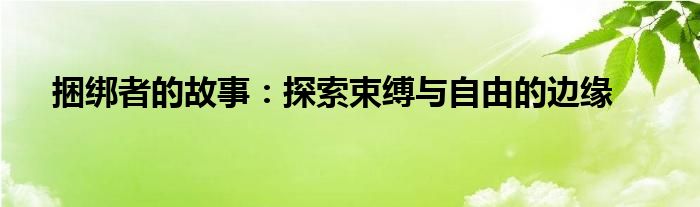 捆绑者的故事：探索束缚与自由的边缘