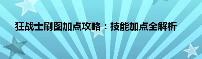 狂战士刷图加点攻略：技能加点全解析