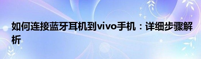 如何连接蓝牙耳机到vivo手机：详细步骤解析