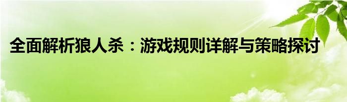 全面解析狼人杀：游戏规则详解与策略探讨