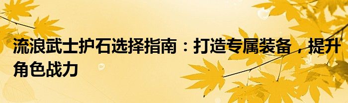 流浪武士护石选择指南：打造专属装备，提升角色战力