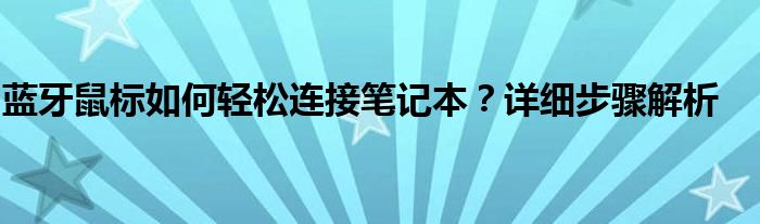 蓝牙鼠标如何轻松连接笔记本？详细步骤解析