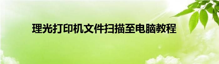 理光打印机文件扫描至电脑教程