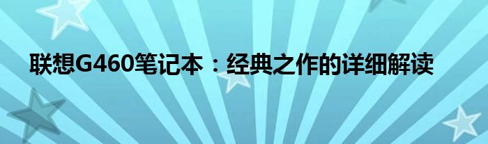 联想G460笔记本：经典之作的详细解读