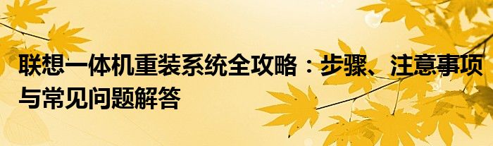 联想一体机重装系统全攻略：步骤、注意事项与常见问题解答