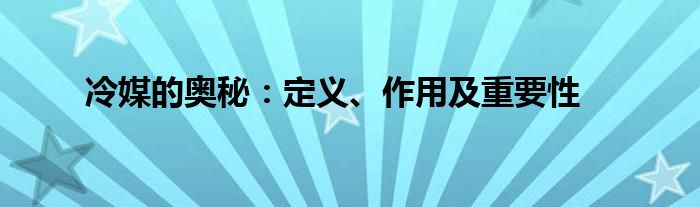 冷媒的奥秘：定义、作用及重要性