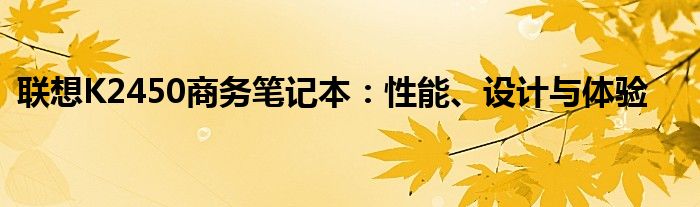 联想K2450商务笔记本：性能、设计与体验