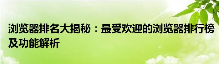 浏览器排名大揭秘：最受欢迎的浏览器排行榜及功能解析