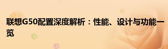 联想G50配置深度解析：性能、设计与功能一览