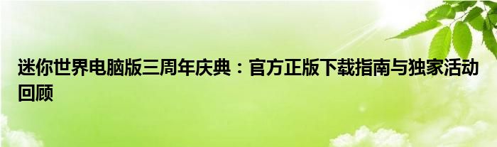 迷你世界电脑版三周年庆典：官方正版下载指南与独家活动回顾