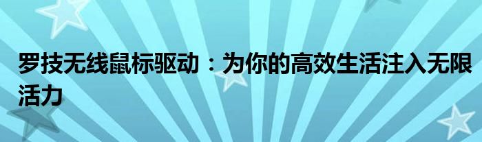 罗技无线鼠标驱动：为你的高效生活注入无限活力