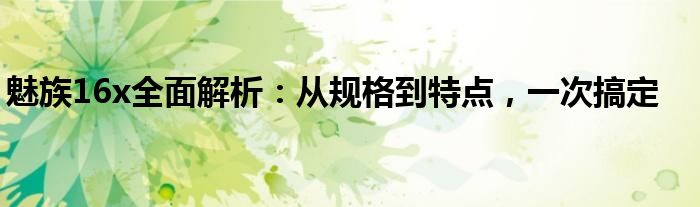 魅族16x全面解析：从规格到特点，一次搞定