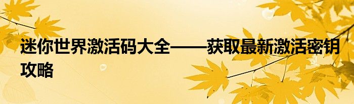 迷你世界激活码大全——获取最新激活密钥攻略