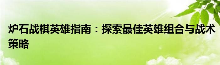 炉石战棋英雄指南：探索最佳英雄组合与战术策略