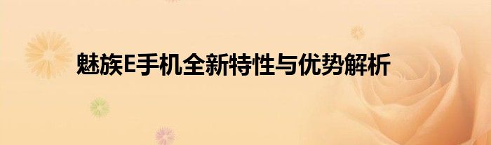 魅族E手机全新特性与优势解析