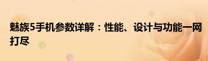 魅族5手机参数详解：性能、设计与功能一网打尽