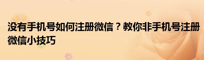 没有手机号如何注册微信？教你非手机号注册微信小技巧