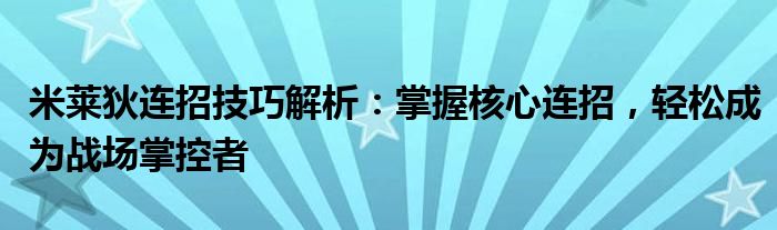 米莱狄连招技巧解析：掌握核心连招，轻松成为战场掌控者