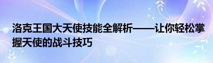 洛克王国大天使技能全解析——让你轻松掌握天使的战斗技巧