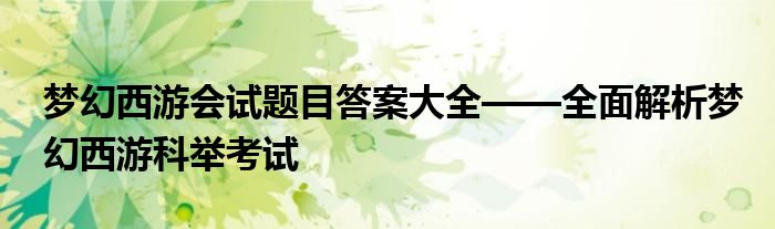 梦幻西游会试题目答案大全——全面解析梦幻西游科举考试