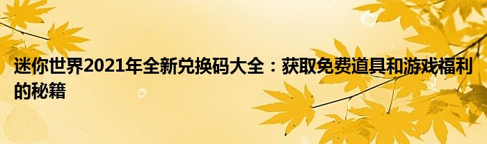 迷你世界2021年全新兑换码大全：获取免费道具和游戏福利的秘籍