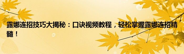 露娜连招技巧大揭秘：口诀视频教程，轻松掌握露娜连招精髓！