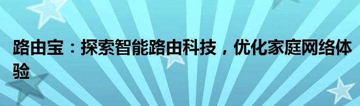 路由宝：探索智能路由科技，优化家庭网络体验