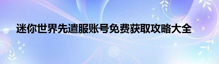 迷你世界先遣服账号免费获取攻略大全