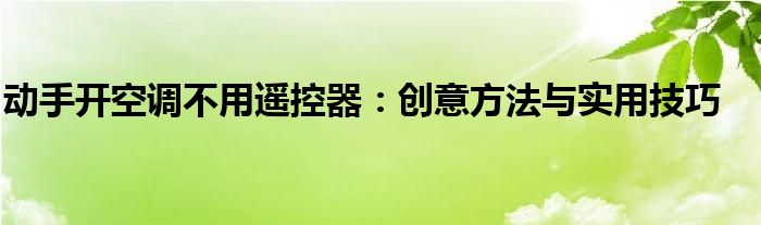 动手开空调不用遥控器：创意方法与实用技巧