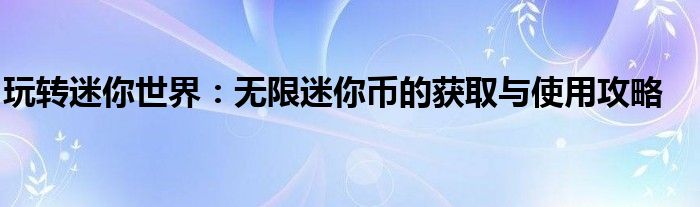 玩转迷你世界：无限迷你币的获取与使用攻略