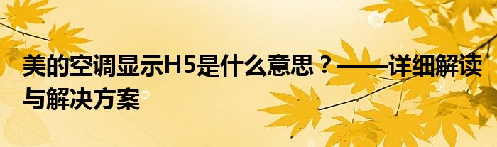 美的空调显示H5是什么意思？——详细解读与解决方案