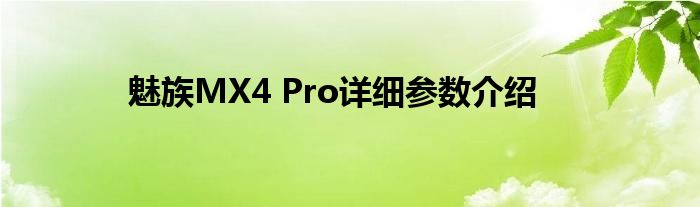 魅族MX4 Pro详细参数介绍