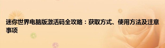 迷你世界电脑版激活码全攻略：获取方式、使用方法及注意事项