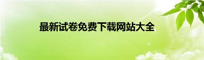 最新试卷免费下载网站大全