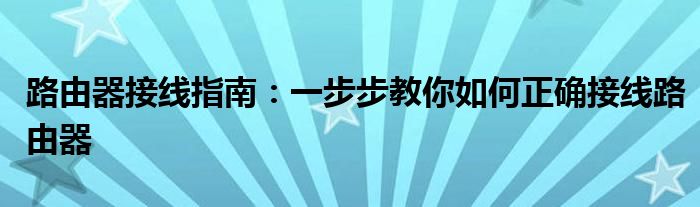 路由器接线指南：一步步教你如何正确接线路由器