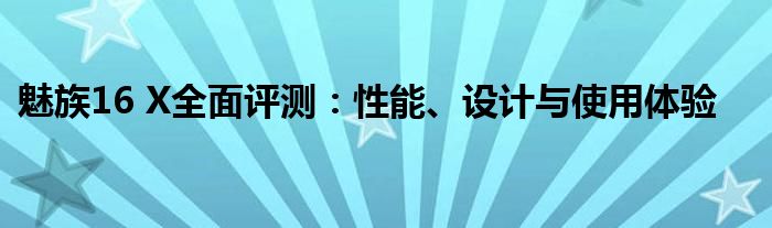 魅族16 X全面评测：性能、设计与使用体验