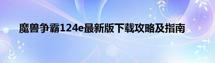 魔兽争霸124e最新版下载攻略及指南