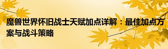 魔兽世界怀旧战士天赋加点详解：最佳加点方案与战斗策略