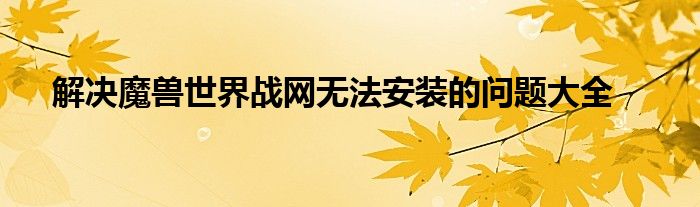 解决魔兽世界战网无法安装的问题大全