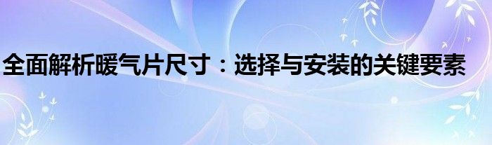 全面解析暖气片尺寸：选择与安装的关键要素