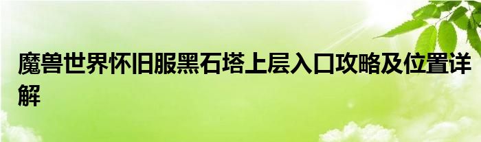 魔兽世界怀旧服黑石塔上层入口攻略及位置详解