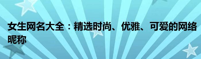 女生网名大全：精选时尚、优雅、可爱的网络昵称