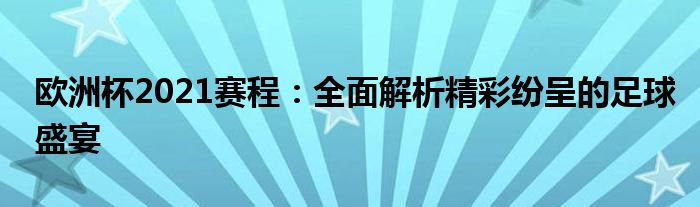 欧洲杯2021赛程：全面解析精彩纷呈的足球盛宴