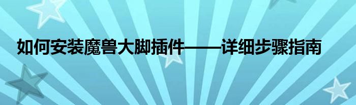 如何安装魔兽大脚插件——详细步骤指南