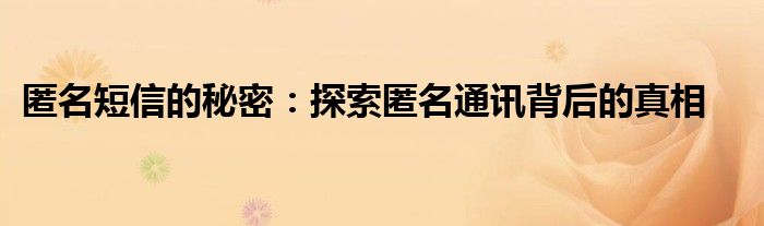 匿名短信的秘密：探索匿名通讯背后的真相